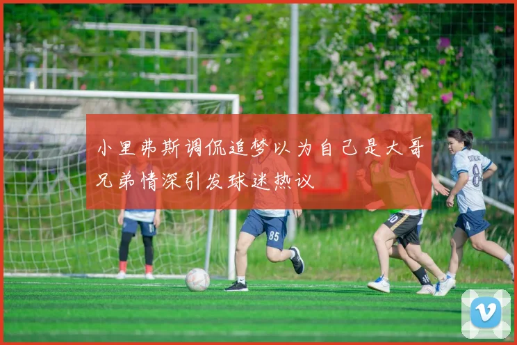 小里弗斯调侃追梦以为自己是大哥兄弟情深引发球迷热议